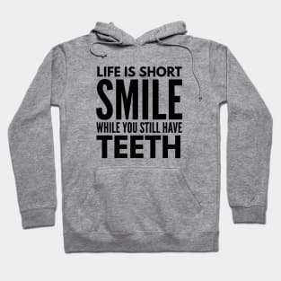 Life Is Short Smile While You Still Have Teeth - Funny Sayings Hoodie